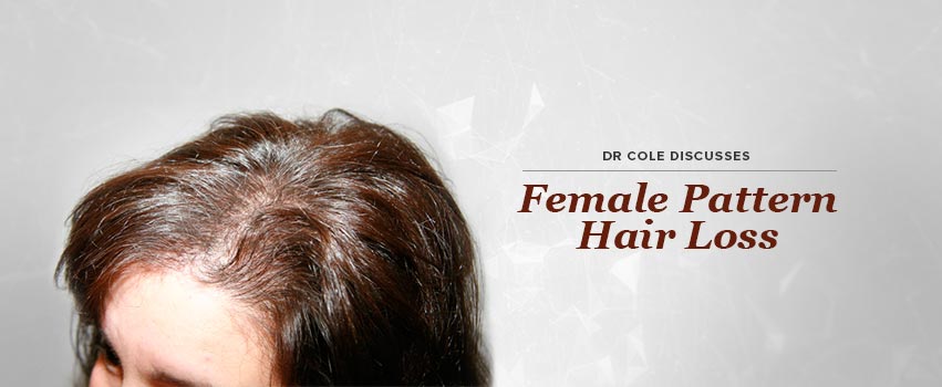 Dr Cole Discusses: Female Pattern Hair Loss